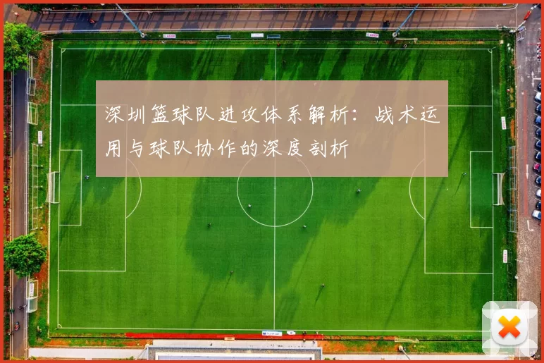 深圳篮球队进攻体系解析：战术运用与球队协作的深度剖析