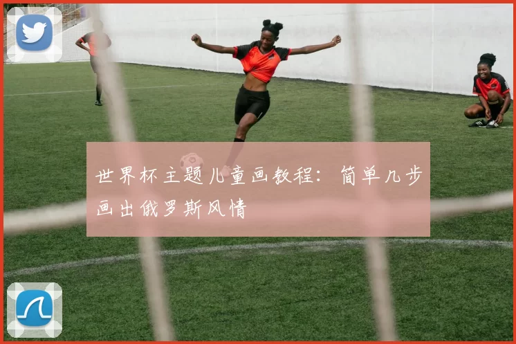 世界杯主题儿童画教程：简单几步画出俄罗斯风情
