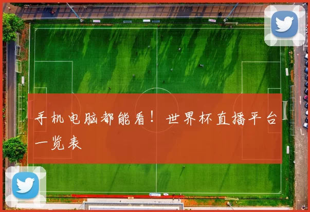 手机电脑都能看!世界杯直播平台一览表
