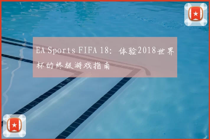 EA Sports FIFA 18：体验2018世界杯的终极游戏指南