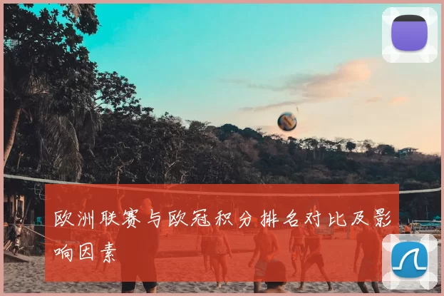 欧洲联赛与欧冠积分排名对比及影响因素