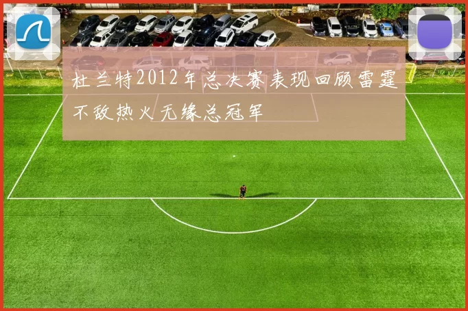 杜兰特2012年总决赛表现回顾雷霆不敌热火无缘总冠军