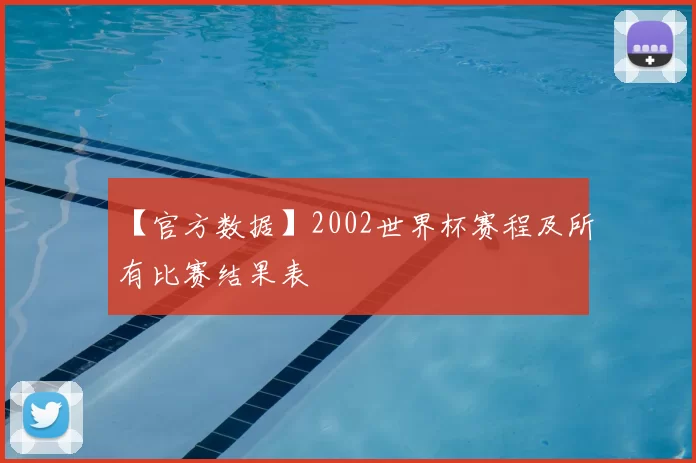 【官方数据】2002世界杯赛程及所有比赛结果表