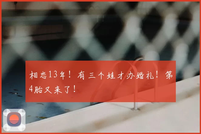 相恋13年！有三个娃才办婚礼！第4胎又来了！