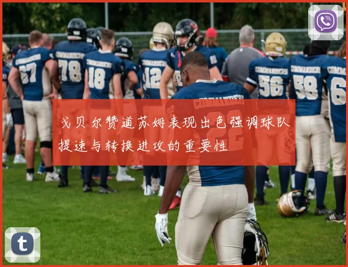 戈贝尔赞道苏姆表现出色强调球队提速与转换进攻的重要性