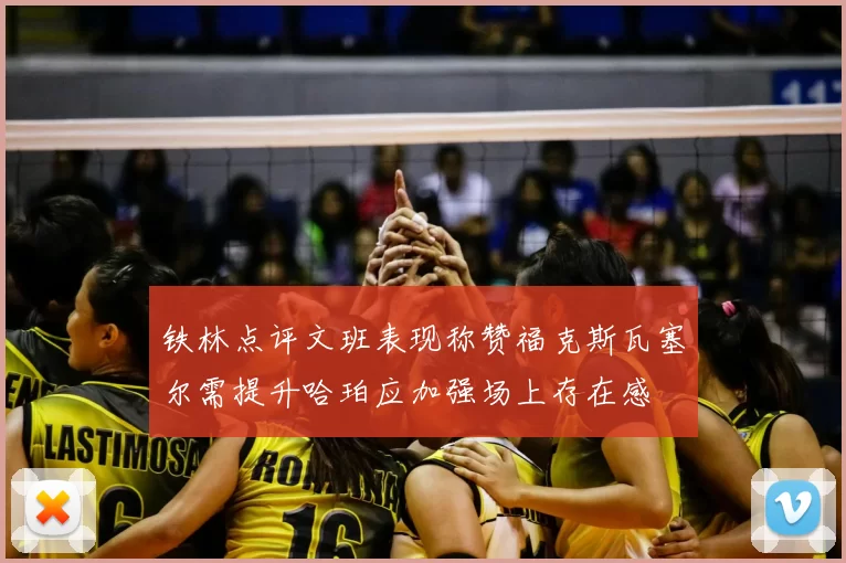 铁林点评文班表现称赞福克斯瓦塞尔需提升哈珀应加强场上存在感