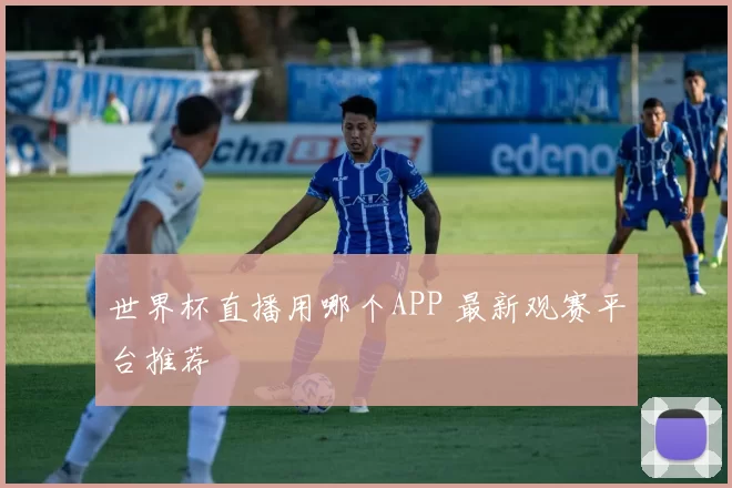世界杯直播用哪个APP 最新观赛平台推荐