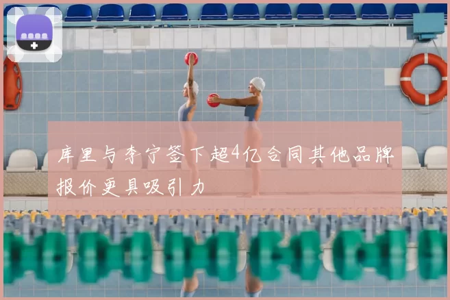 库里与李宁签下超4亿合同其他品牌报价更具吸引力